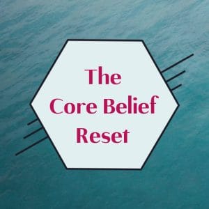 The Core Belief Reset: 10 days to a new core belief